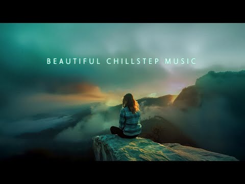 Beautiful Chillstep Music Mix - Chillout music playlist for a Calm and Balanced Life