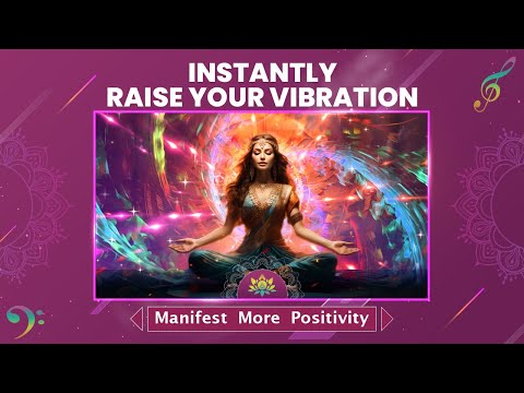 Instantly Raise Your Vibration - Get A Higher Vibrational Energy State - Manifest More Positivity