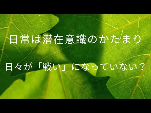 日常は潜在意識のかたまりです。戦いになっていたら、緩んでみてください。