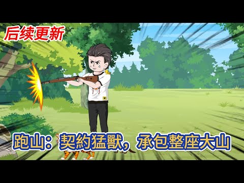 都市动画 | 后续更新《跑山：契約猛獸，承包整座大山》孤寡老年護林員重生到84年，開局捅了馬蜂窩，意外啟動獸僕系統！#糖寶動畫