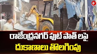 Rangareddy District : రాజేంద్రనగర్ ఫుట్ పాత్ లపై దుకాణాలు తొలగింపు | 6TV