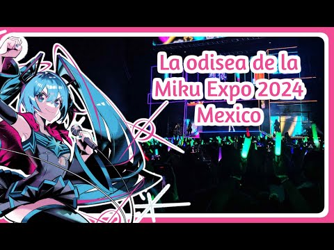 La Odisea de la MIKU EXPO 2024 Mexico