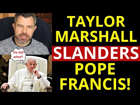 Taylor Marshall Slanders Pope Francis (Taylor Marshall wrong about Pope)