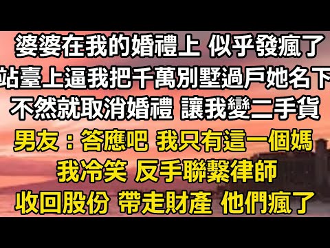 婆婆在我的婚禮上 似乎發瘋了，站臺上逼我價值千萬的江景別墅過戶她名下，不然就取消婚禮 讓我變二手貨，男友：答應吧 我只有這一個媽，我冷笑 反手聯繫律師，收回股份 帶走財產 #翠花的秘密#婆媳#家庭故事