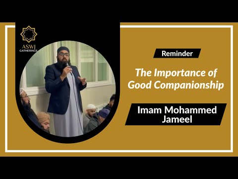 The Importance of Good Companionship | Imam Mohammed Jameel