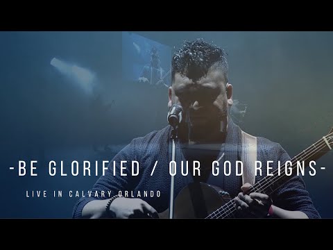 Be Glorified / Our God Reigns -  Calvary Worship LIVE -  Josue Avila