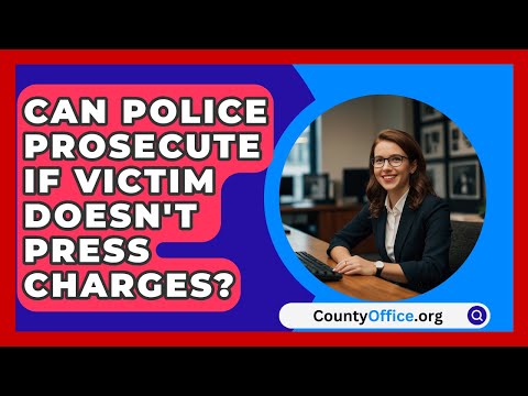 Can Police Prosecute If Victim Doesn't Press Charges? - CountyOffice.org