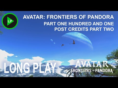 Avatar: Frontiers of Pandora - [ PART ONE HUNDRED AND ONE - POST CREDITS PART TWO ] - Long Play