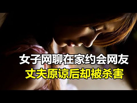 女子网聊在家约会男网友，丈夫原谅后却被杀害