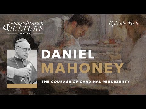 Ep. 9 | Daniel Mahoney - The Courage of Cardinal Mindszenty