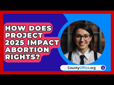 How Does Project 2025 Impact Abortion Rights? | CountyOffice.org