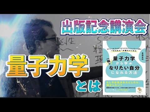 量子力学とは！？『量子力学から学ぶ！一瞬でなりたい自分になれる方法』出版記念講演会