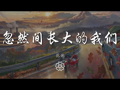 花粥 - 忽然間長大的我們『那時候的我們總不夠勇敢』【動態歌詞Lyrics】