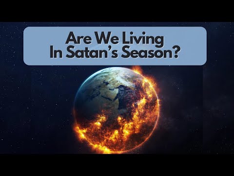 Are We Currently Living in Satan's Season?