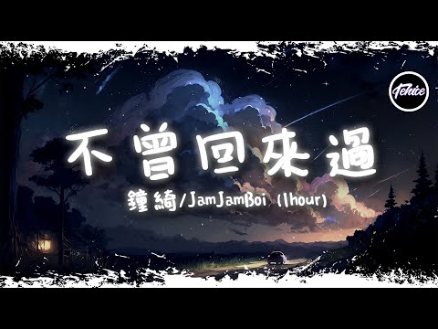 鐘綺/JamJamBoi - 不曾回來過【一小時版本】「那些忘不掉的回憶，總是控制不住想你」【動態歌詞】♪