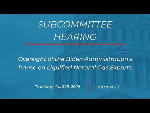 Oversight of the Biden Administration’s Pause on Liquified Natural Gas Exports