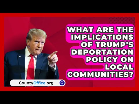 What Are the Implications of Trump's Deportation Policy on Local Communities? | CountyOffice.org