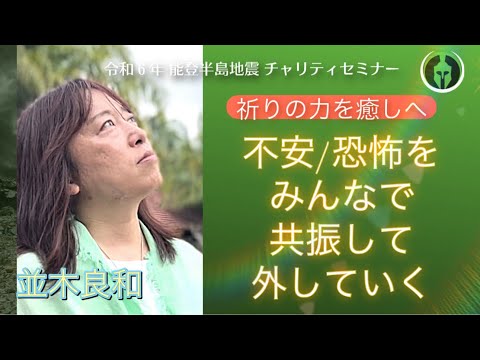 並木良和:「祈りの力を癒しへ」拭い去れない不安や恐怖を、みんなで共振して外していく／令和６年・能登半島地震チャリティセミナー・ダイジェスト動画