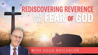 Rediscovering Reverence and the Fear Of God  Doug Batchelor