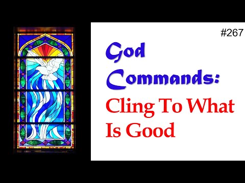 267 - God Commands - Cling To What Is Good