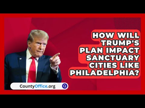 How Will Trump's Plan Impact Sanctuary Cities Like Philadelphia? | CountyOffice.org