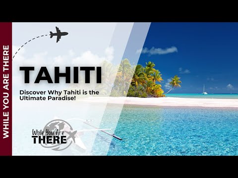 Discover Why Tahiti is the Ultimate Paradise