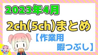 【総集編】2023年4月 2chまとめ【2ch面白いスレ 5ch ひまつぶし 作業用】