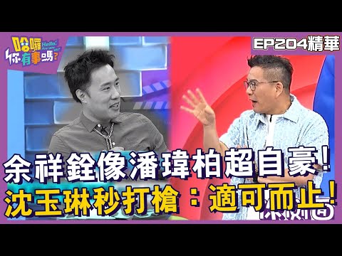 【精華】余祥銓像潘瑋柏超自豪！沈玉琳秒打槍：適可而止！︱EP204👋20241114︱#哈囉你有事嗎