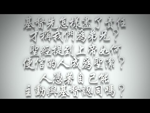 ＃基督先怎樣盡了責任才稱我們為弟兄❓《聖經》提到上帝如何使信的人成為聖潔❓人憑著自己能主動與基督認同嗎❓（希伯來書要理問答 第459問）