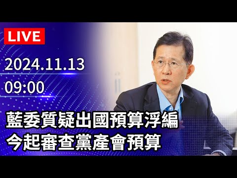 🔴【LIVE直播】藍委質疑出國預算浮編　今起審查黨產會預算｜2024.11.13 @ChinaTimes