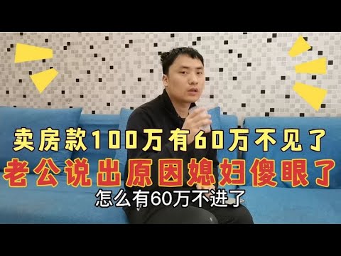 卖房款100万有60万不见了，老公说出原因，媳妇彻底傻眼了！