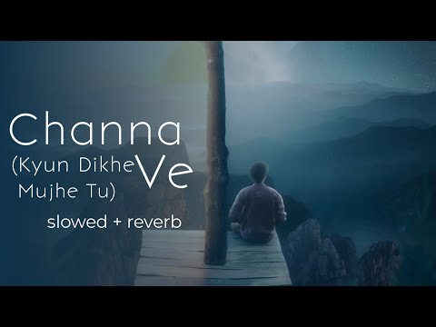 Channa Ve | Kyun Dikhe Mujhe Tu ( Slowed And Reverb)