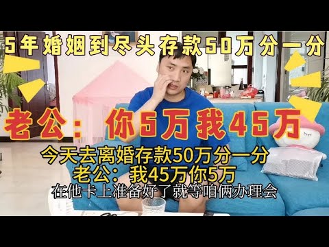 5年婚姻结束去离婚，存款50万分一分，老公：你5万我45万媳妇气懵