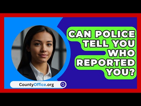 Can Police Tell You Who Reported You? - CountyOffice.org