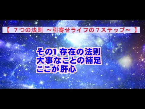 【 ７つの法則 ～引寄せライフの７ステップ～ 】                                              その１　存在の法則大事なことの補足　ここが肝心