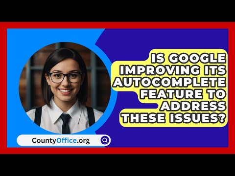 Is Google Improving Its Autocomplete Feature to Address These Issues? | CountyOffice.org