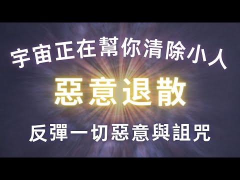 超強磁場音波，小人無法再靠近你，宇宙正在幫你清除小人，小人退散，清理磁場，把負能量返還給作惡者，反彈一切惡意與詛咒，作惡之人受到懲罰，吸引力法則，冥想音樂，貴人相助