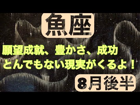 【8月後半の運勢】うお座　願望成就、豊かさ、成功とんでもない現実がくるよ！超細密✨怖いほど当たるかも知れない😇#星座別#タロットリーディング#うお座