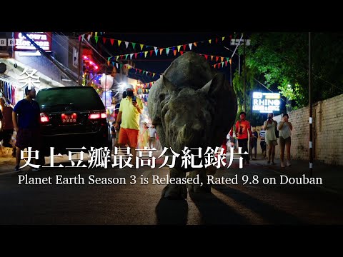 Planet Earth Season 3 is Released, Rated 9.8 on Douban 史上豆瓣最高分：9.8分神回歸！