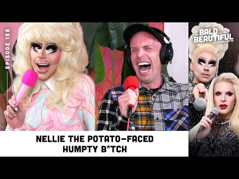 Nellie the Potato-Faced Humpty B*tch with Trixie and Katya | The Bald and the Beautiful Podcast