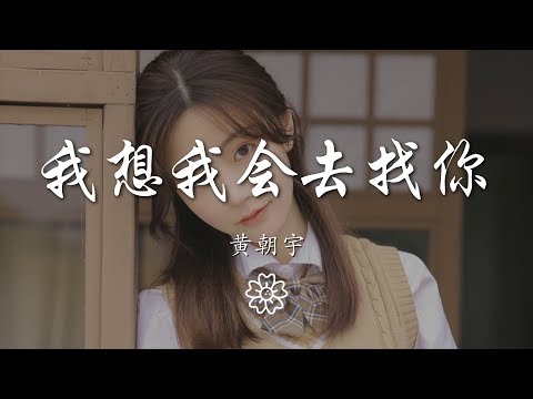 黃朝宇 - 我想我會去找你『我想我會去找你 我不怕狂風暴雨』【動態歌詞Lyrics】