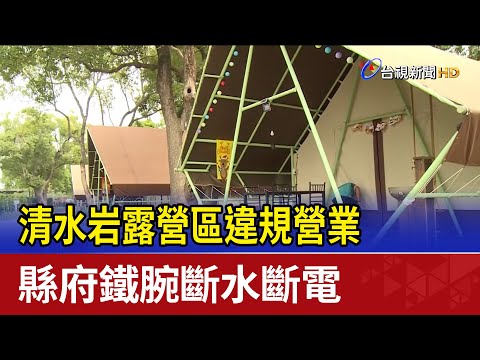 清水岩露營區違規營業 縣府鐵腕斷水斷電