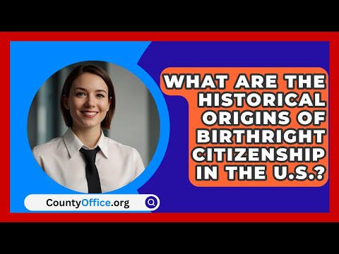 What Are the Historical Origins of Birthright Citizenship in the U.S.? | CountyOffice.org