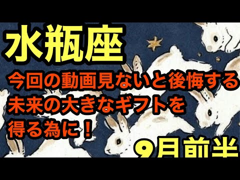 【9月前半の運勢】みずがめ座   今回の動画見ないと後悔する未来の大きなギフトを得る為に！超細密✨怖いほど当たるかも知れない😇#星座別#タロットリーディング#水瓶座