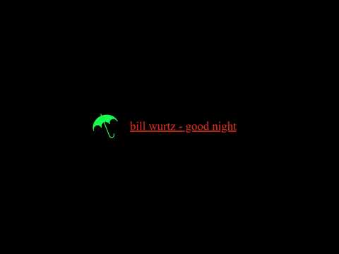 good night - bill wurtz