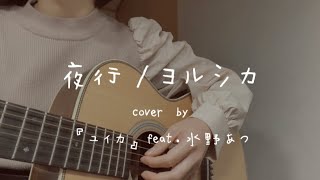 夜行/ヨルシカ (cover by『ユイカ』feat.水野あつ)