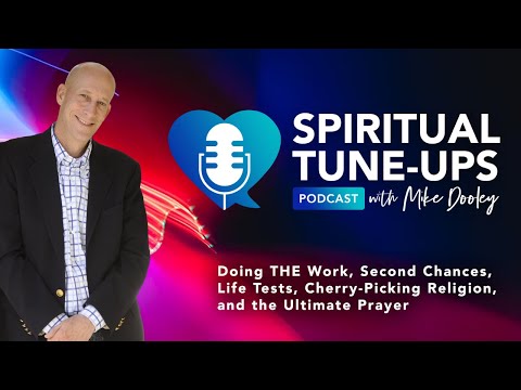 Doing THE Work, Second Chances, Life Tests, Cherry-Picking Religion, and the Ultimate Prayer