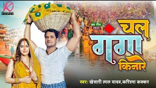 #Video छठ गीत सुपरहिट {चल गंगा किनारे} khesari Lal Yadav & Karishma Kakkar  bhakti Bhojpuri song2023