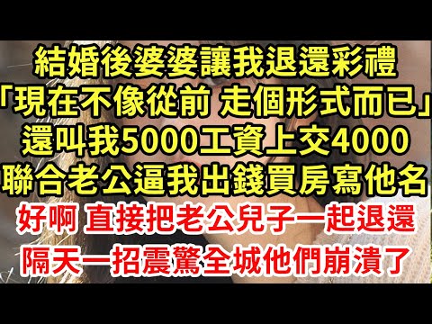 結婚後婆婆讓我退還彩禮「現在不像從前 走個形式而已」還叫我5000工資上交4000，聯合老公逼我出錢買房寫他名，好啊 直接把老公兒子一起退還，隔天一招震驚全城他們崩潰了#為人處世#養老#中年#情感故事