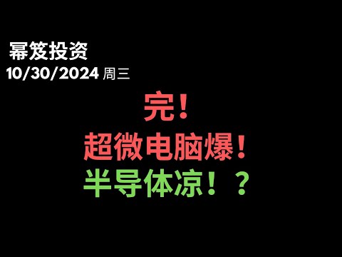 第1315期「幂笈投资」10/30/2024 真是半导体完蛋第一股，超微电脑爆跌跌爆！｜ 半导体整体拉胯！｜ moomoo